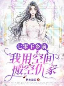 七零下乡前,我用空间搬空仇家