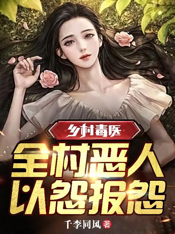 乡村毒医：全村恶人,以怨报怨