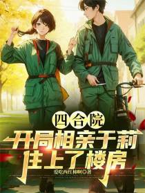 四合院：开局相亲于莉住上了楼房