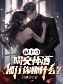 跟上司喝交杯酒，抓住你跪什么？