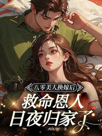 八零美人换嫁后，救命恩人日夜归家了