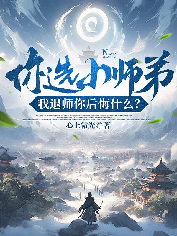 你选小师弟，我退师你后悔什么？